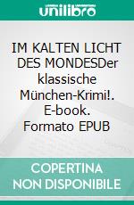 IM KALTEN LICHT DES MONDESDer klassische München-Krimi!. E-book. Formato EPUB ebook