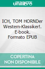 ICH, TOM HORNDer Western-Klassiker!. E-book. Formato EPUB ebook