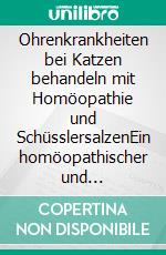 Ohrenkrankheiten bei Katzen behandeln mit Homöopathie und SchüsslersalzenEin homöopathischer und naturheilkundlicher Ratgeber. E-book. Formato EPUB ebook