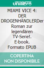 MIAMI VICE 4: DER DROGENHÄNDLERDer Roman zur legendären TV-Serie!. E-book. Formato EPUB ebook