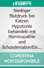 Niedriger Blutdruck bei Katzen Hypotonie behandeln mit Homöopathie und SchüsslersalzenEin homöopathischer und naturheilkundlicher Ratgeber. E-book. Formato EPUB ebook