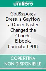 God's Dress is GayHow a Queer Paster Changed the Church. E-book. Formato EPUB ebook