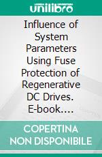 Influence of System Parameters Using Fuse Protection of Regenerative DC Drives. E-book. Formato EPUB ebook