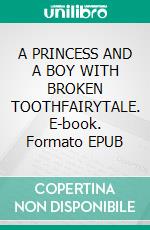 A PRINCESS AND A BOY WITH BROKEN TOOTHFAIRYTALE. E-book. Formato EPUB ebook