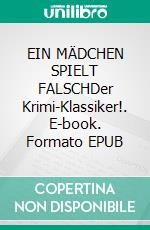 EIN MÄDCHEN SPIELT FALSCHDer Krimi-Klassiker!. E-book. Formato EPUB ebook