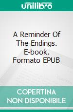 A Reminder Of The Endings. E-book. Formato EPUB ebook