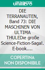 DIE TERRANAUTEN, Band 73: DIE MASCHINEN VON ULTIMA THULEDie große Science-Fiction-Saga!. E-book. Formato EPUB ebook