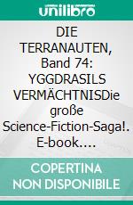 DIE TERRANAUTEN, Band 74: YGGDRASILS VERMÄCHTNISDie große Science-Fiction-Saga!. E-book. Formato EPUB ebook