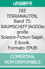 DIE TERRANAUTEN, Band 75: RAUMSCHIFFJAGDDie große Science-Fiction-Saga!. E-book. Formato EPUB ebook