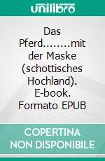 Das Pferd........mit der Maske (schottisches Hochland). E-book. Formato EPUB ebook
