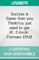 Success is Easier than you ThinkYou just need to get it!. E-book. Formato EPUB ebook