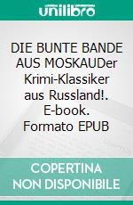 DIE BUNTE BANDE AUS MOSKAUDer Krimi-Klassiker aus Russland!. E-book. Formato EPUB ebook