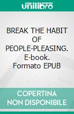 BREAK THE HABIT OF PEOPLE-PLEASING. E-book. Formato EPUB ebook