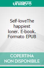 Self-loveThe happiest loner. E-book. Formato EPUB ebook