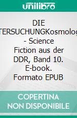 DIE UNTERSUCHUNGKosmologien - Science Fiction aus der DDR, Band 10. E-book. Formato EPUB ebook
