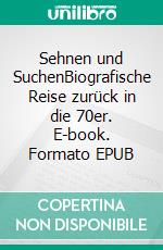 Sehnen und SuchenBiografische Reise zurück in die 70er. E-book. Formato EPUB ebook