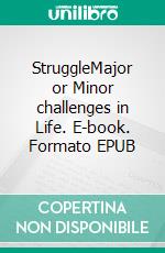StruggleMajor or Minor challenges in Life. E-book. Formato EPUB ebook
