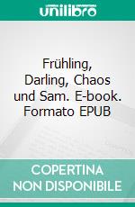 Frühling, Darling, Chaos und Sam. E-book. Formato EPUB ebook