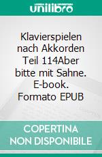 Klavierspielen nach Akkorden Teil 114Aber bitte mit Sahne. E-book. Formato EPUB ebook