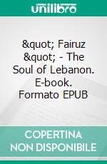 " Fairuz " - The Soul of Lebanon. E-book. Formato EPUB ebook