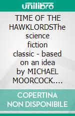 TIME OF THE HAWKLORDSThe science fiction classic - based on an idea by MICHAEL MOORCOCK. E-book. Formato EPUB ebook