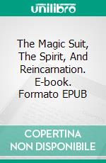 The Magic Suit, The Spirit, And Reincarnation. E-book. Formato EPUB ebook