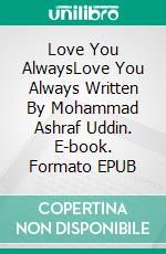 Love You AlwaysLove You Always Written By Mohammad Ashraf Uddin. E-book. Formato EPUB ebook