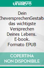 Dein EheversprechenGestalte das wichtigste Versprechen Deines Lebens. E-book. Formato EPUB ebook