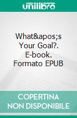What's Your Goal?. E-book. Formato EPUB ebook