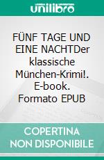 FÜNF TAGE UND EINE NACHTDer klassische München-Krimi!. E-book. Formato EPUB ebook