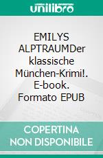 EMILYS ALPTRAUMDer klassische München-Krimi!. E-book. Formato EPUB ebook