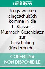 Jungs werden eingeschultIch komme in die 1.  Klasse – Mutmach-Geschichten zur Einschulung (Kinderbuch für Jungs mit 5 bis 6 Jahren). E-book. Formato EPUB ebook