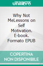 Why Not MeLessons on Self Motivation. E-book. Formato EPUB ebook