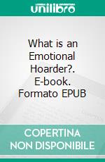 What is  an Emotional Hoarder?. E-book. Formato EPUB ebook