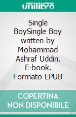 Single BoySingle Boy written by Mohammad Ashraf Uddin. E-book. Formato EPUB ebook