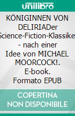 KÖNIGINNEN VON DELIRIADer Science-Fiction-Klassiker - nach einer Idee von MICHAEL MOORCOCK!. E-book. Formato EPUB ebook