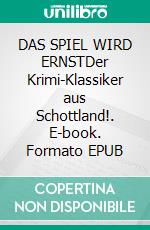 DAS SPIEL WIRD ERNSTDer Krimi-Klassiker aus Schottland!. E-book. Formato EPUB ebook