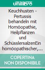 Keuchhusten - Pertussis behandeln mit Homöopathie, Heilpflanzen und SchüsslersalzenEin homöopathischer, pflanzlicher und naturheilkundlicher Ratgeber. E-book. Formato EPUB ebook