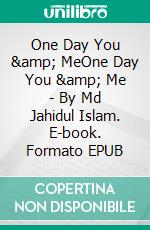 One Day You &amp; MeOne Day You &amp; Me - By Md Jahidul Islam. E-book. Formato EPUB ebook