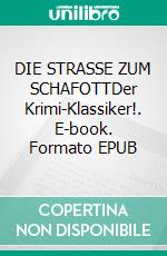 DIE STRASSE ZUM SCHAFOTTDer Krimi-Klassiker!. E-book. Formato EPUB ebook