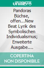 Pandoras Büchse, offen...New Beat Lyrik des Symbolischen Individualismus; Erweiterte Ausgabe. E-book. Formato EPUB ebook