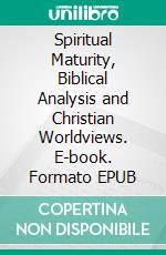 Spiritual Maturity, Biblical Analysis and Christian Worldviews. E-book. Formato EPUB ebook