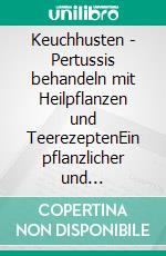 Keuchhusten - Pertussis behandeln mit Heilpflanzen und TeerezeptenEin pflanzlicher und naturheilkundlicher Ratgeber. E-book. Formato EPUB ebook