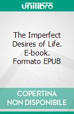 The Imperfect Desires of Life. E-book. Formato EPUB ebook