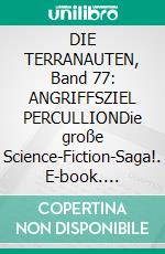 DIE TERRANAUTEN, Band 77: ANGRIFFSZIEL PERCULLIONDie große Science-Fiction-Saga!. E-book. Formato EPUB ebook