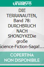DIE TERRANAUTEN, Band 78: DURCHBRUCH NACH SHONDYKEDie große Science-Fiction-Saga!. E-book. Formato EPUB ebook