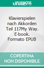 Klavierspielen nach Akkorden Teil 117My  Way. E-book. Formato EPUB ebook