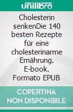 Cholesterin senkenDie 140 besten Rezepte für eine cholesterinarme Ernährung. E-book. Formato EPUB ebook
