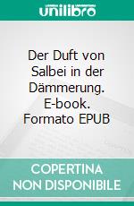 Der Duft von Salbei in der Dämmerung. E-book. Formato EPUB ebook