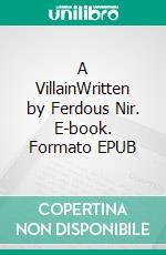 A VillainWritten by Ferdous Nir. E-book. Formato EPUB ebook